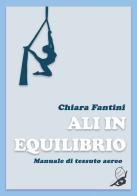 Ali in equilibrio. Manuale di tessuto aereo di Chiara Fantini edito da Print Service Pavia