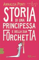 Storia di una principessa e della sua forchetta di Annalisa Ponti edito da Rizzoli