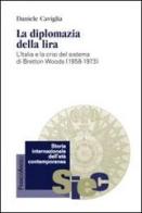 La diplomazia della lira. L'Italia e la crisi del sistema di Bretton Woods (1958-1973) di Daniele Caviglia edito da Franco Angeli