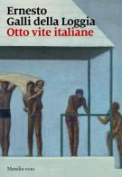 Otto vite italiane di Ernesto Galli Della Loggia edito da Marsilio