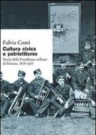 Cultura civica e patriottismo. Storia della Fratellanza militare di Firenze, 1878-1967 di Fulvio Conti edito da Marsilio