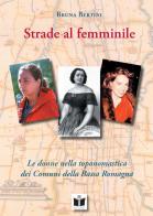 Strade al femminile. Le donne nella toponomastica dei Comuni della Bassa Romagna di Bruna Bertini edito da Tempo al Libro