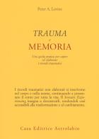 Trauma e memoria. Una guida pratica per capire ed elaborare i ricordi traumatici di Peter A. Levine edito da Astrolabio Ubaldini