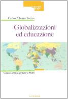 Globalizzazioni ed educazione. Classe, etnia, genere e Stato di Carlos Alberto Torres edito da La Scuola SEI