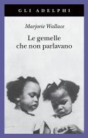 Le gemelle che non parlavano. Nuova ediz. di Marjorie Wallace edito da Adelphi