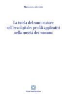 La tutela del consumatore nell'era digitale: profili applicativi nella società dei consumi di Mariangela Ziccardi edito da Edizioni Scientifiche Italiane