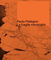 Paolo Pellegrin. La fragile meraviglia. Ediz. italiana e inglese edito da Skira