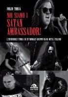 Noi siamo i Satan Ambassador! L'incredibile storia di un normale gruppo black metal italiano di Folco Torva edito da Arcana