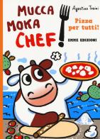 Pizza per tutti! Mucca Moka chef. Ediz. a colori di Agostino Traini edito da Emme Edizioni