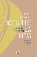 Scegliere la gioia. Apostoli del Vangelo oggi di Mario Antonelli edito da Centro Ambrosiano