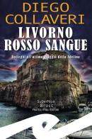 Livorno rosso sangue. Botteghi e l'ultimo viaggio della Adelina di Diego Collaveri edito da Frilli