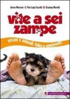 Vite a sei zampe. Umani e animali. Felici e conviventi! di Enrico Moriconi, P. Luigi Castelli, Graziana Moretti edito da Cosmopolis