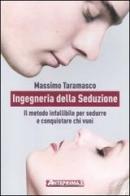 Ingegneria della seduzione. Il metodo infallibile per sedurre e conquistare chi vuoi di Massimo Taramasco edito da Anteprima Edizioni