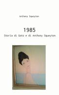 1985. Storia di Goto e di Anthony Squeyton di Antony Squeyton edito da ilmiolibro self publishing