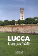 Lucca living the walls di Gilberto Bedini edito da PubliEd