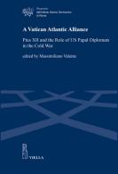 A Vatican Atlantic Alliance. Pius XII and the Role of US Papal Diplomats in the Cold War edito da Viella