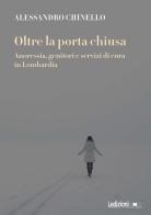 Oltre la porta chiusa. Anoressia, genitori e servizi di cura in Lombardia di Alessandro Chinello edito da Ledizioni