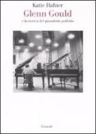 Glenn Gould e la ricerca del pianoforte perfetto di Katie Hafner edito da Einaudi