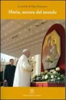 Maria, aurora del mondo di Francesco (Jorge Mario Bergoglio) edito da Libreria Editrice Vaticana