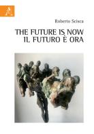 The future is now. Il futuro è ora di Roberto Scisca edito da Aracne