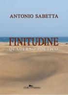 Finitudine. Quaderno poetico di Antonio Sabetta edito da Edit Santoro