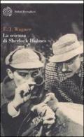 La scienza di Sherlock Holmes di E. J. Wagner edito da Bollati Boringhieri