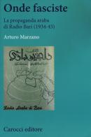 Onde fasciste. La propaganda araba di Radio Bari (1934-43) di Arturo Marzano edito da Carocci