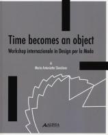 Time becomes an object. Workshop internazionale in design per la moda. Ediz. multilingue di M. Antonietta Sbordone edito da Alinea