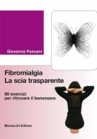 Fibromialgia. La scia trasparente. 80 esercizi per ritrovare il benessere di Giovanna Paesani edito da Morlacchi