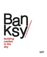 Banksy. Building castles in the sky. An unauthorized exhibition. Ediz. italiana e inglese edito da SAGEP