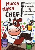 A scuola di cioccolato. Mucca Moka chef. Ediz. a colori di Agostino Traini edito da Emme Edizioni