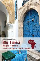 Blu Tunisi. Viaggio nella città e nei suoi cinque storici villaggi di Francesca Spinola edito da Infinito Edizioni