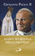 Maria sei regina dell'universo di Giovanni Paolo II edito da San Paolo Edizioni