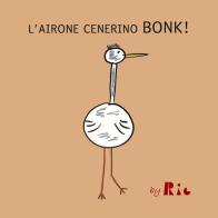L' airone cenerino Bonk! di Riccardo Paolo Radice edito da Youcanprint