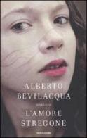 L' amore stregone di Alberto Bevilacqua edito da Mondadori