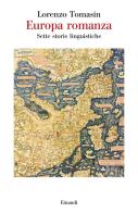 Europa romanza. Sette storie linguistiche di Lorenzo Tomasin edito da Einaudi