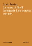 La morte di Pinelli. Iconografia di un anarchico 1969-1975 di Lucia Pessina edito da Quodlibet