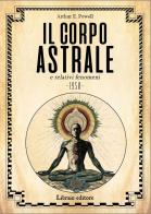 Il corpo astrale e relativi fenomeni. Nuova ediz. di Arthur Edward Powell edito da Libraio editore