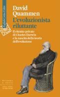 L'evoluzionista riluttante. Il ritratto privato di Charles Darwin e la nascita della teoria dell'evoluzione di David Quammen edito da Raffaello Cortina Editore