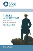 Tumore alla prostata. Stato dell'arte e nuove prospettive. Libro bianco 2022 edito da Franco Angeli