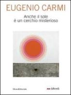 Eugenio Carmi. Anche il sole è un cerchio misterioso. Catalogo della mostra (Milano, 6-30 maggio 2010) edito da Silvana