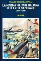 La marina militare italiana nella vita nazionale (1860-1914) di Franco Micali Baratelli edito da Ugo Mursia Editore