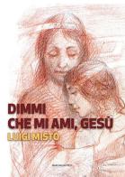 Dimmi che mi ami, Gesù di Luigi Mistò edito da Marcianum Press