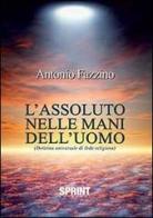 L' assoluto nelle mani dell'uomo di Antonio Fazzino edito da Booksprint
