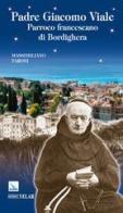 Padre Giacomo Viale. Parroco francescano di Bordighera di Massimiliano Taroni edito da Velar