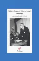 Incontri. Corrispondenza 1939-1969 di Giuliano Briganti, Roberto Longhi edito da Archinto