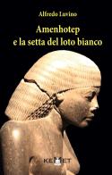 Amenhotep e la setta del loto bianco di Alfredo Luvino edito da Kemet