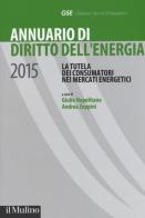 Annuario di diritto dell'energia 2015. La tutela dei consumatori nei mercati energetici edito da Il Mulino