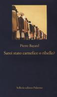 Sarei stato carnefice o ribelle? di Pierre Bayard edito da Sellerio Editore Palermo
