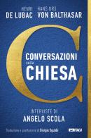 Conversazioni sulla Chiesa. Interviste di Angelo Scola di Henri De Lubac, Hans Urs von Balthasar edito da Itaca (Castel Bolognese)